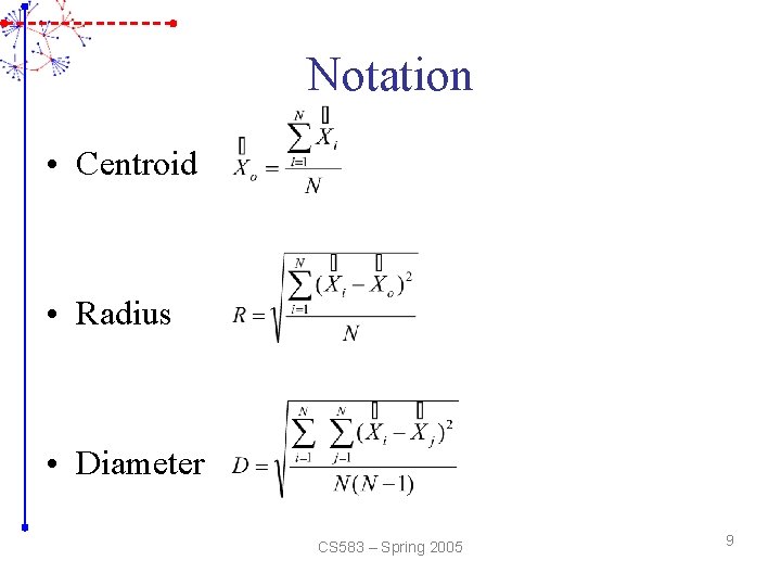 Notation • Centroid • Radius • Diameter CS 583 – Spring 2005 9 