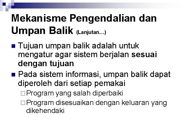 Mekanisme Pengendalian dan Umpan Balik (Lanjutan…) Tujuan umpan balik adalah untuk mengatur agar sistem
