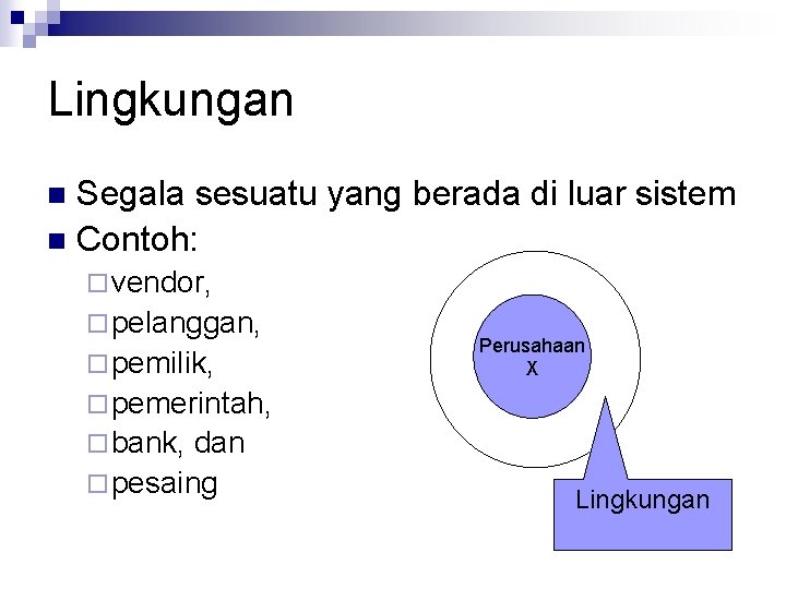 Lingkungan Segala sesuatu yang berada di luar sistem n Contoh: n ¨ vendor, ¨