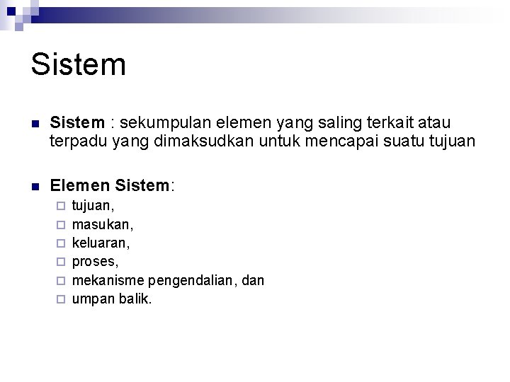 Sistem n Sistem : sekumpulan elemen yang saling terkait atau terpadu yang dimaksudkan untuk