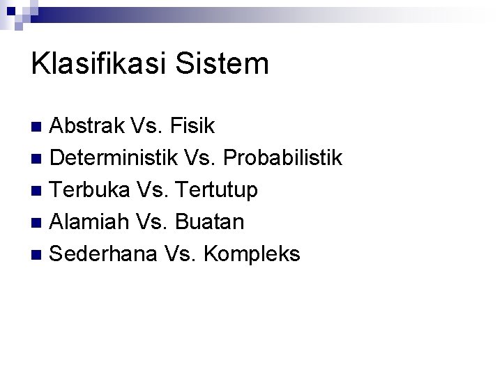 Klasifikasi Sistem Abstrak Vs. Fisik n Deterministik Vs. Probabilistik n Terbuka Vs. Tertutup n