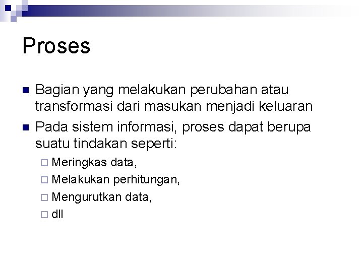 Proses n n Bagian yang melakukan perubahan atau transformasi dari masukan menjadi keluaran Pada