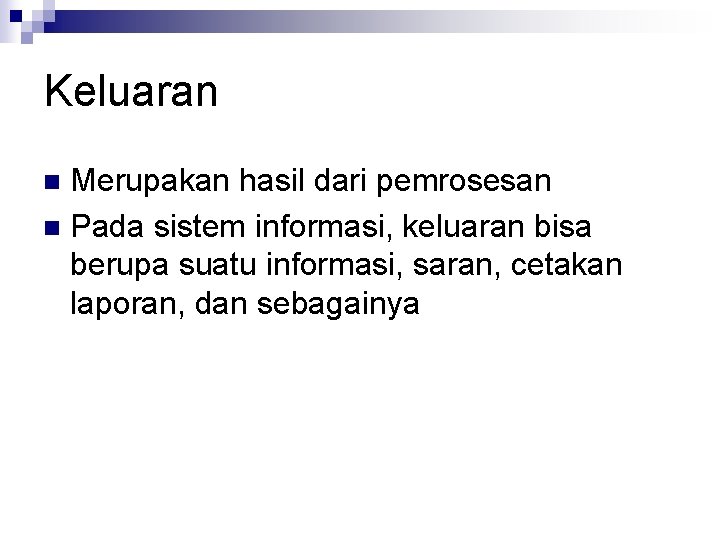 Keluaran Merupakan hasil dari pemrosesan n Pada sistem informasi, keluaran bisa berupa suatu informasi,