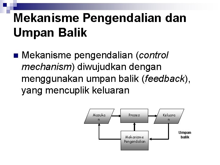 Mekanisme Pengendalian dan Umpan Balik n Mekanisme pengendalian (control mechanism) diwujudkan dengan menggunakan umpan