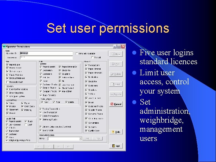 Set user permissions Five user logins standard licences l Limit user access, control your