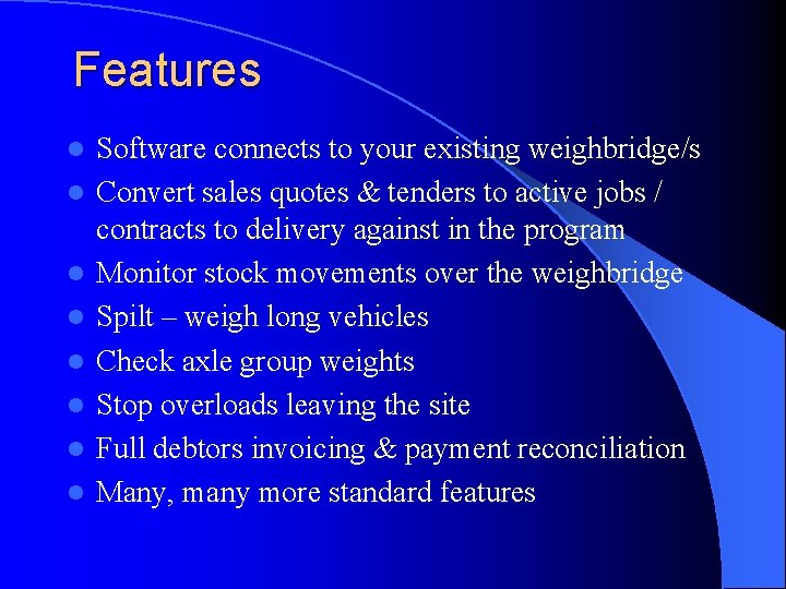 Features l l l l Software connects to your existing weighbridge/s Convert sales quotes