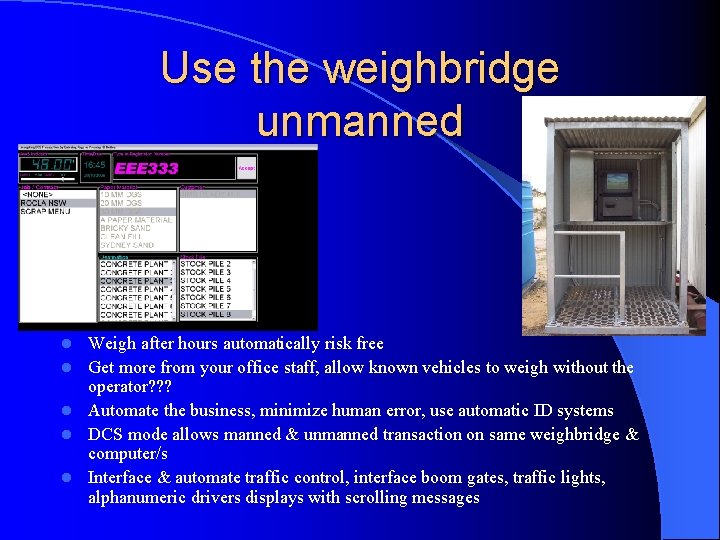 Use the weighbridge unmanned l l l Weigh after hours automatically risk free Get