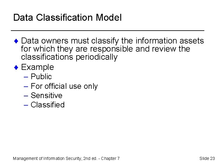 Data Classification Model ¨ Data owners must classify the information assets for which they