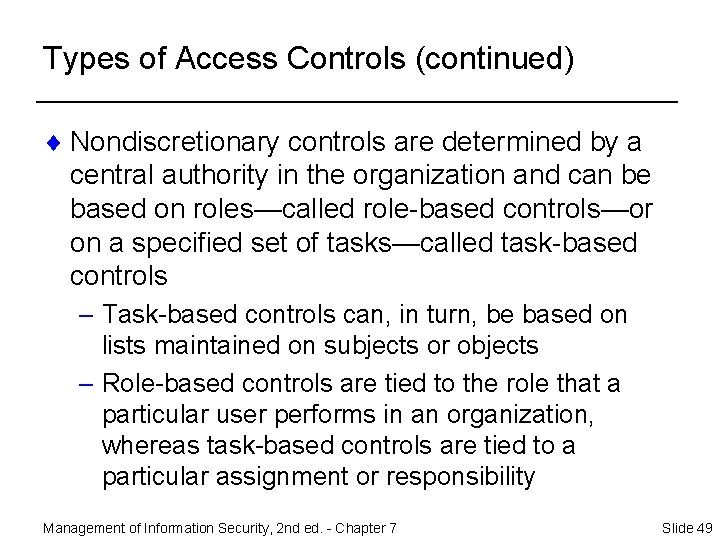 Types of Access Controls (continued) ¨ Nondiscretionary controls are determined by a central authority