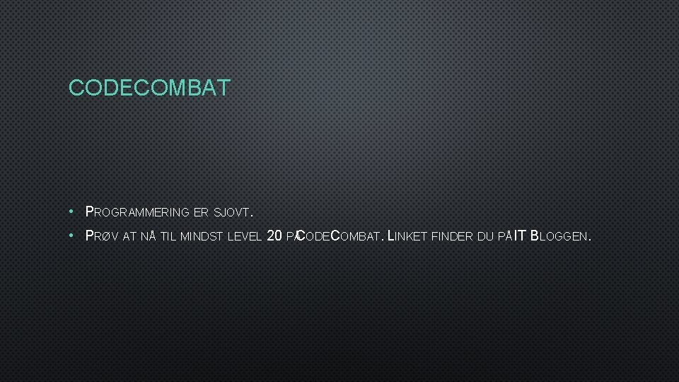 CODECOMBAT • PROGRAMMERING ER SJOVT. • PRØV AT NÅ TIL MINDST LEVEL 20 PÅCODECOMBAT.