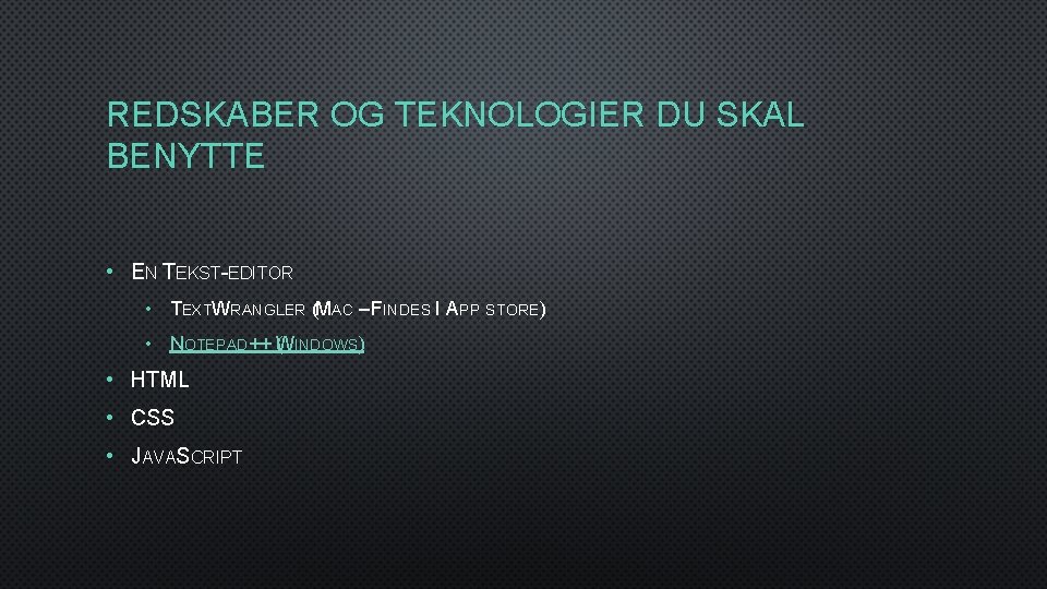 REDSKABER OG TEKNOLOGIER DU SKAL BENYTTE • EN TEKST-EDITOR • TEXTWRANGLER (MAC – FINDES