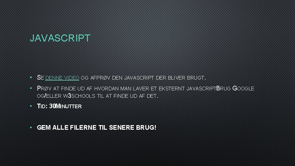 JAVASCRIPT • SE DENNE VIDEO OG AFPRØV DEN JAVASCRIPT DER BLIVER BRUGT. • PRØV