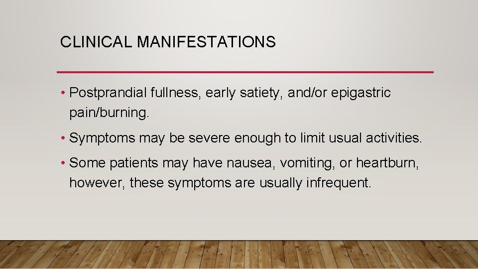CLINICAL MANIFESTATIONS • Postprandial fullness, early satiety, and/or epigastric pain/burning. • Symptoms may be