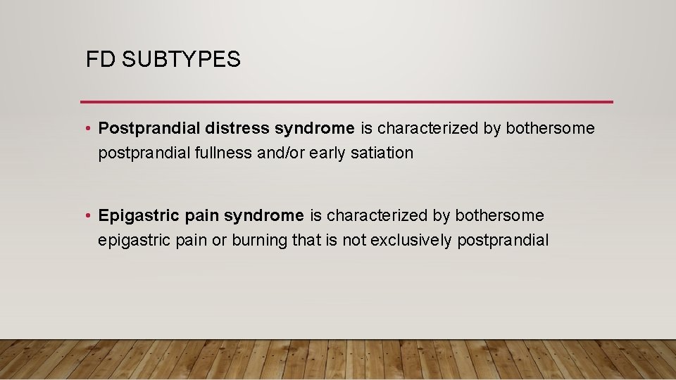 FD SUBTYPES • Postprandial distress syndrome is characterized by bothersome postprandial fullness and/or early