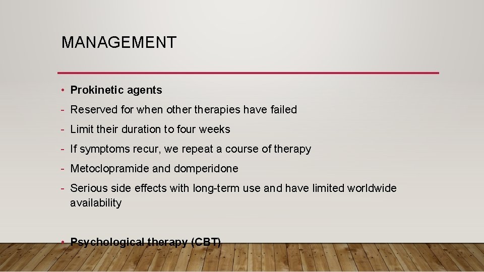 MANAGEMENT • Prokinetic agents - Reserved for when otherapies have failed - Limit their