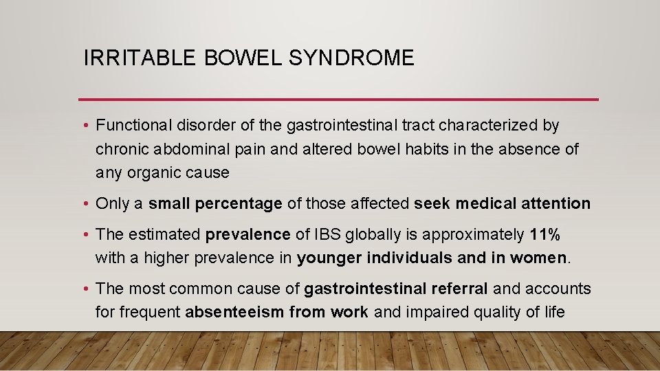 IRRITABLE BOWEL SYNDROME • Functional disorder of the gastrointestinal tract characterized by chronic abdominal