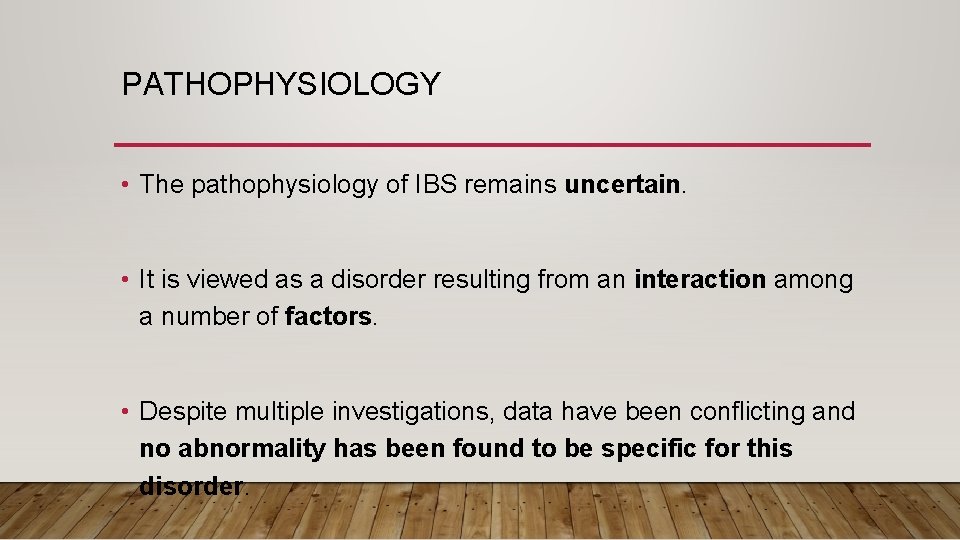 PATHOPHYSIOLOGY • The pathophysiology of IBS remains uncertain. • It is viewed as a
