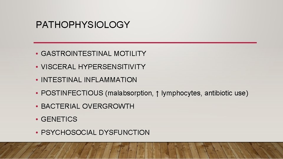 PATHOPHYSIOLOGY • GASTROINTESTINAL MOTILITY • VISCERAL HYPERSENSITIVITY • INTESTINAL INFLAMMATION • POSTINFECTIOUS (malabsorption, ↑