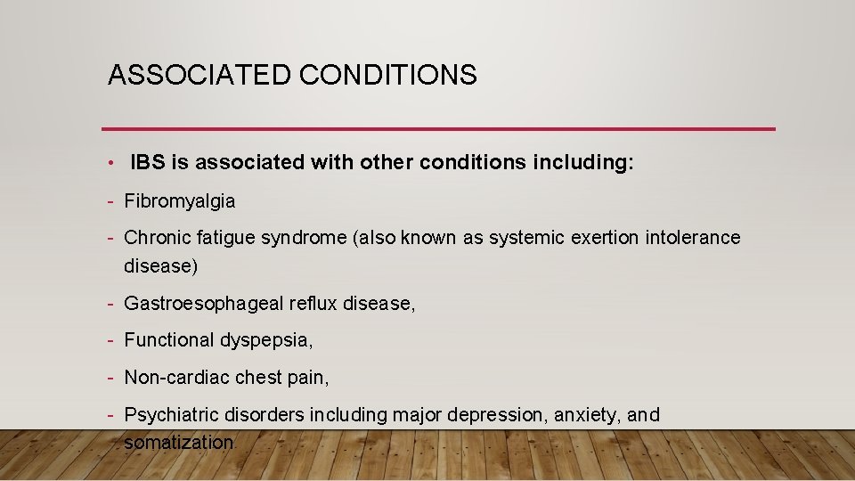 ASSOCIATED CONDITIONS • IBS is associated with other conditions including: - Fibromyalgia - Chronic