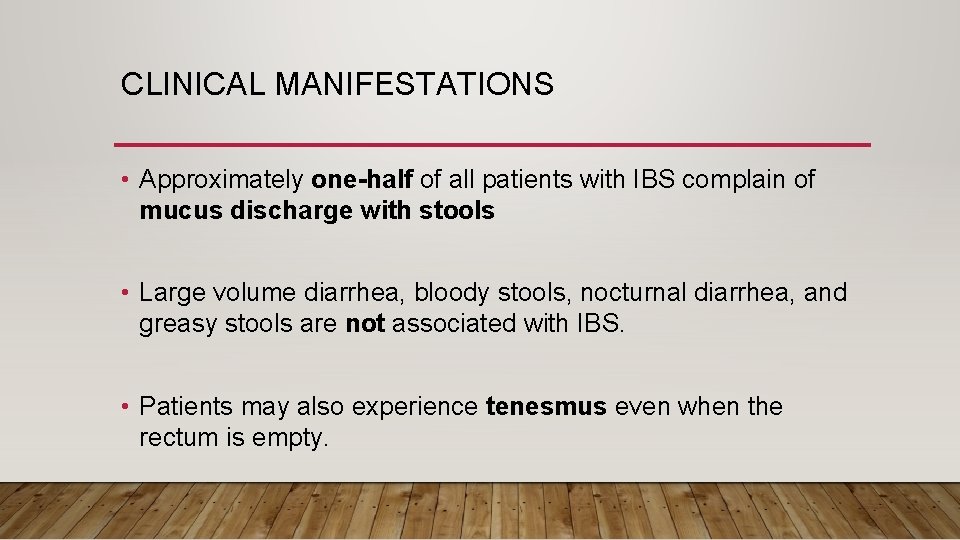 CLINICAL MANIFESTATIONS • Approximately one-half of all patients with IBS complain of mucus discharge