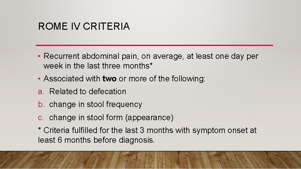 ROME IV CRITERIA • Recurrent abdominal pain, on average, at least one day per
