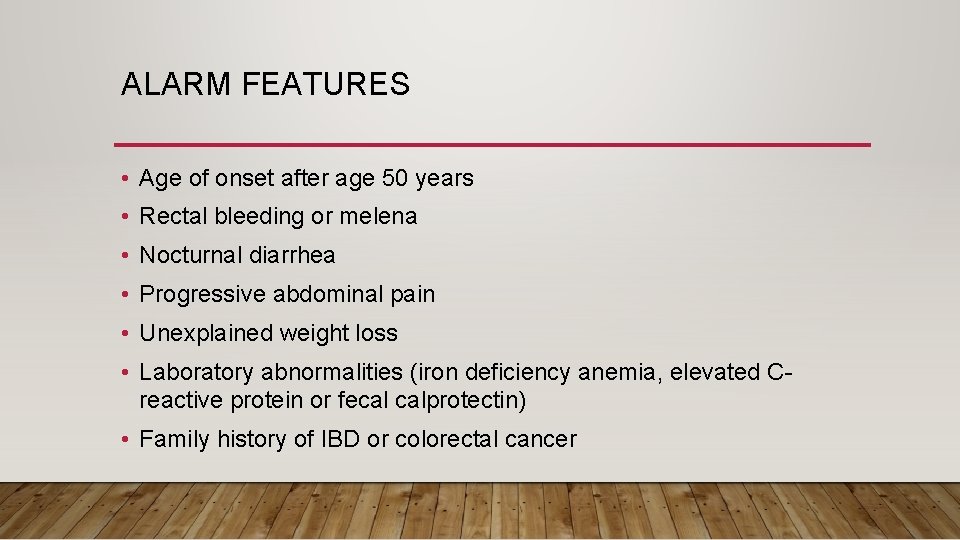 ALARM FEATURES • Age of onset after age 50 years • Rectal bleeding or