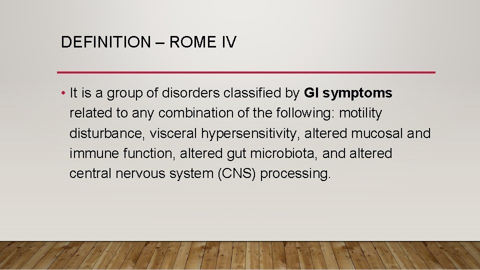DEFINITION – ROME IV • It is a group of disorders classified by GI