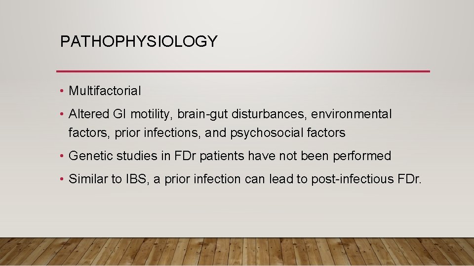 PATHOPHYSIOLOGY • Multifactorial • Altered GI motility, brain-gut disturbances, environmental factors, prior infections, and