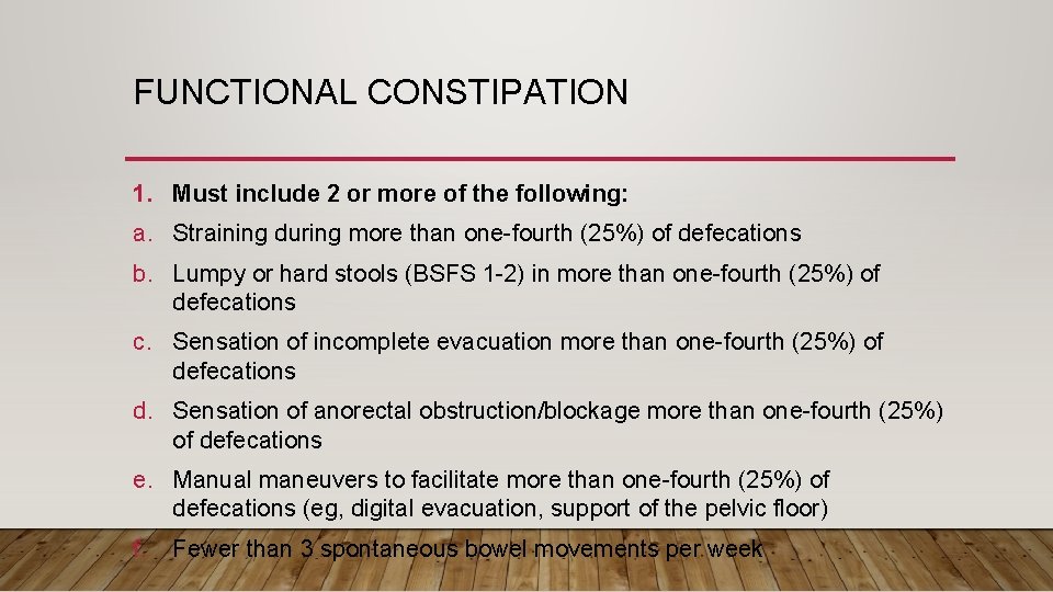 FUNCTIONAL CONSTIPATION 1. Must include 2 or more of the following: a. Straining during