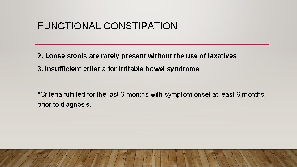 FUNCTIONAL CONSTIPATION 2. Loose stools are rarely present without the use of laxatives 3.