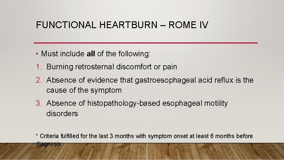 FUNCTIONAL HEARTBURN – ROME IV • Must include all of the following: 1. Burning