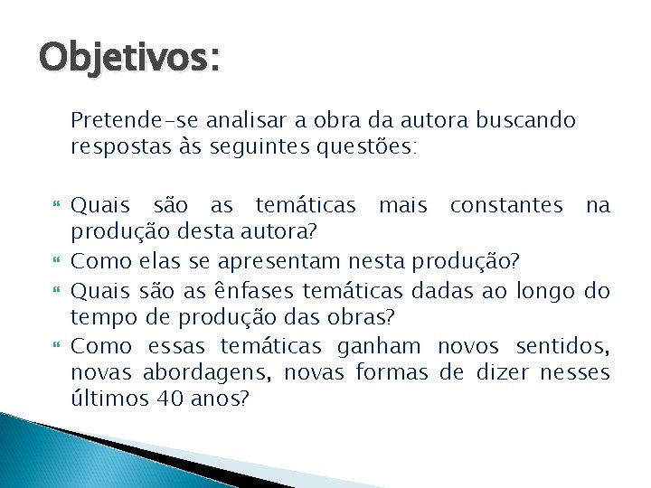 Objetivos: Pretende-se analisar a obra da autora buscando respostas às seguintes questões: Quais são