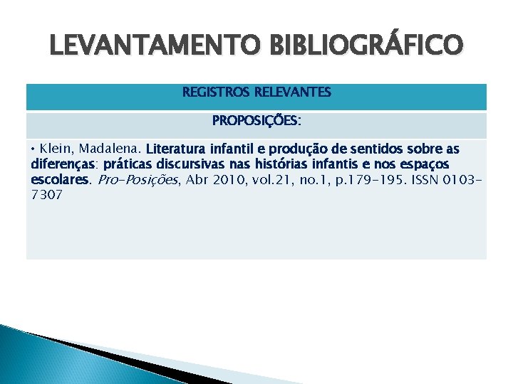 LEVANTAMENTO BIBLIOGRÁFICO REGISTROS RELEVANTES PROPOSIÇÕES: • Klein, Madalena. Literatura infantil e produção de sentidos