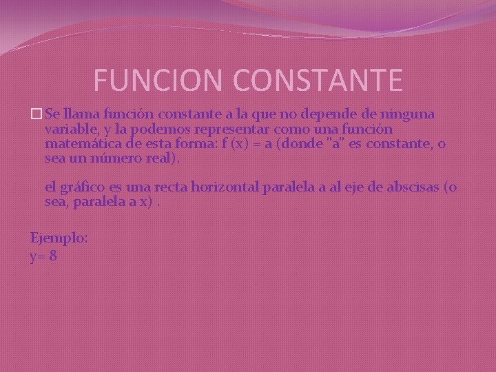 FUNCION CONSTANTE �Se llama función constante a la que no depende de ninguna variable,