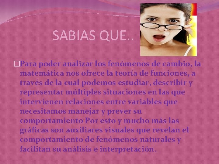 SABIAS QUE. . �Para poder analizar los fenómenos de cambio, la matemática nos ofrece