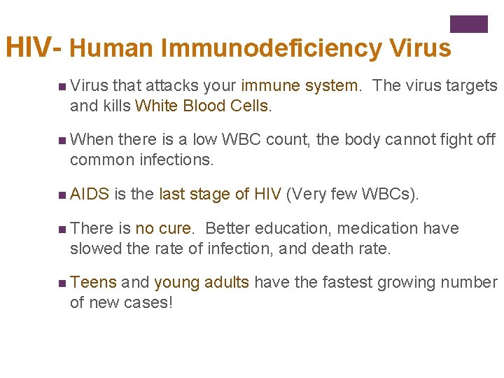 HIV- Human Immunodeficiency Virus n Virus that attacks your immune system. The virus targets