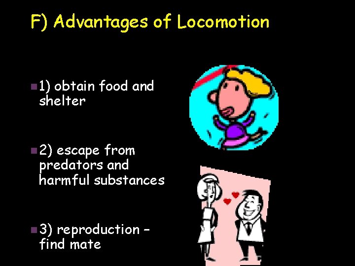 F) Advantages of Locomotion n 1) obtain food and shelter n 2) escape from
