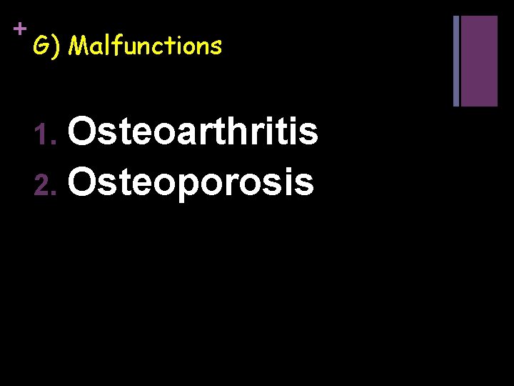 + G) Malfunctions Osteoarthritis 2. Osteoporosis 1. 