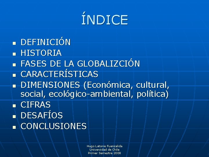 ÍNDICE n n n n DEFINICIÓN HISTORIA FASES DE LA GLOBALIZCIÓN CARACTERÍSTICAS DIMENSIONES (Económica,