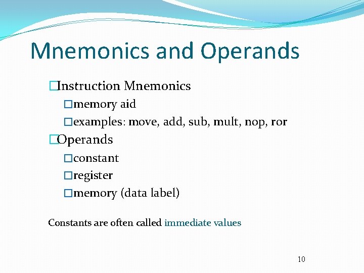 Mnemonics and Operands �Instruction Mnemonics �memory aid �examples: move, add, sub, mult, nop, ror