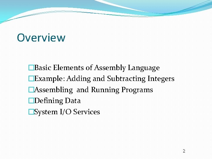 Overview �Basic Elements of Assembly Language �Example: Adding and Subtracting Integers �Assembling and Running