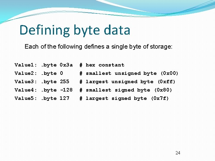 Defining byte data Each of the following defines a single byte of storage: Value