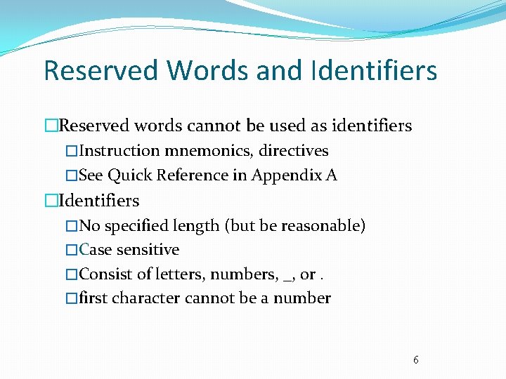 Reserved Words and Identifiers �Reserved words cannot be used as identifiers �Instruction mnemonics, directives