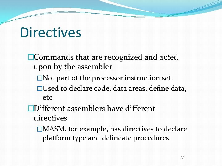 Directives �Commands that are recognized and acted upon by the assembler �Not part of