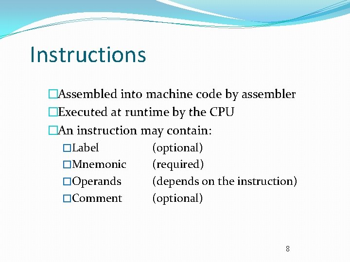 Instructions �Assembled into machine code by assembler �Executed at runtime by the CPU �An