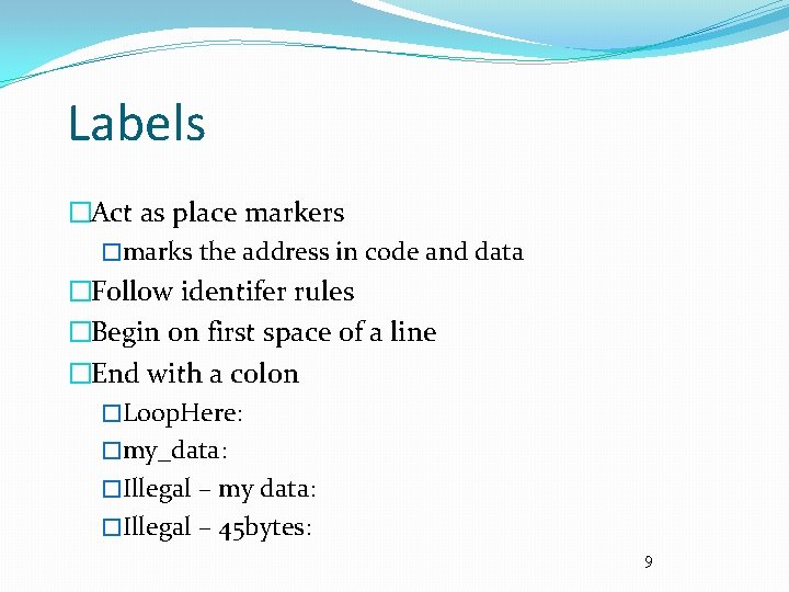 Labels �Act as place markers �marks the address in code and data �Follow identifer