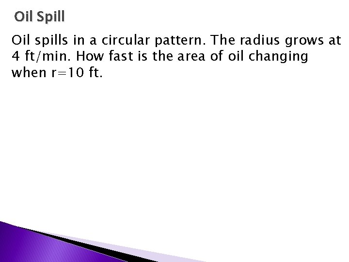 Oil Spill Oil spills in a circular pattern. The radius grows at 4 ft/min.