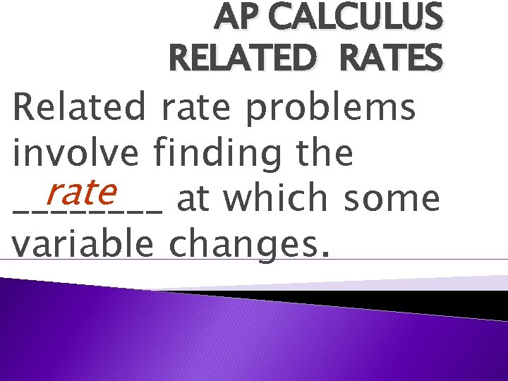 AP CALCULUS RELATED RATES Related rate problems involve finding the rate at which some