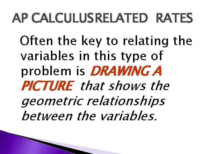 AP CALCULUS RELATED RATES Often the key to relating the variables in this type