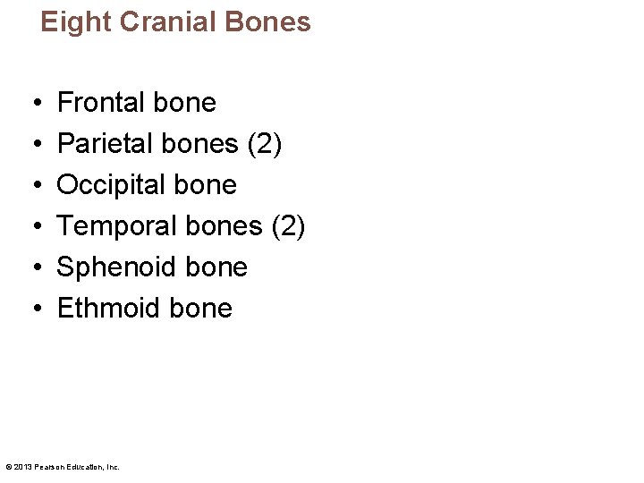 Eight Cranial Bones • • • Frontal bone Parietal bones (2) Occipital bone Temporal